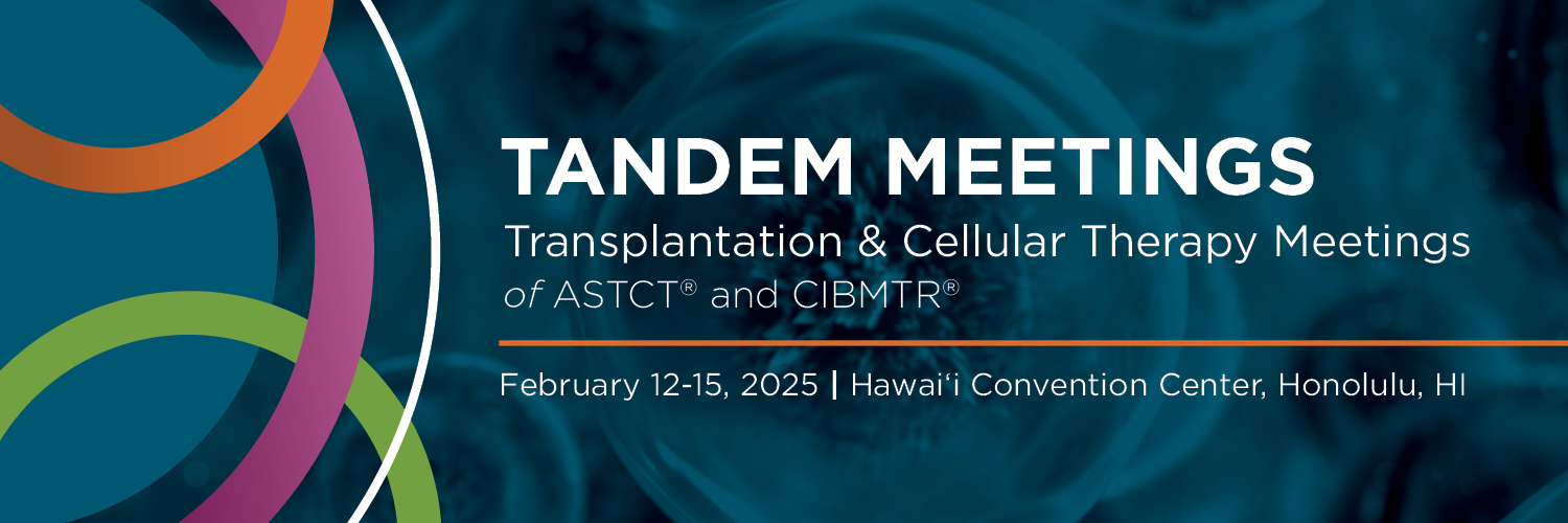 2025 Tandem Meetings | Transplantation & Cellular Therapy Meetings of ASTCT and CIBMTR